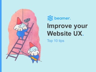Improve your
Website UX.
Top 10 tips
 