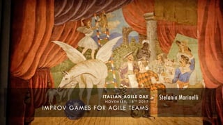 ITALIAN AGILE DAY
NOVEMBER, 18TH 2017
IMPROV GAMES FOR AGILE TEAMS
Stefania Marinelli
1
 