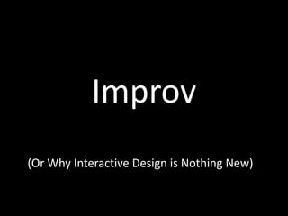 Improv (Or Why Interactive Design is Nothing New) 