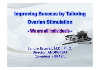 Improving Success by Tailoring
Ovarian Stimulation
- We are all individuals -
 