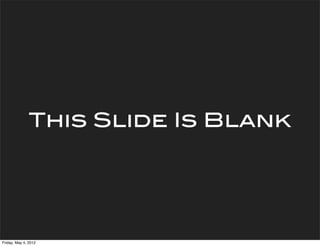 This Slide Is Blank




Friday, May 4, 2012
 