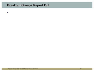 Breakout Groups Report Out




Improving Interoperability through Effective Health IT Architectures   28
 