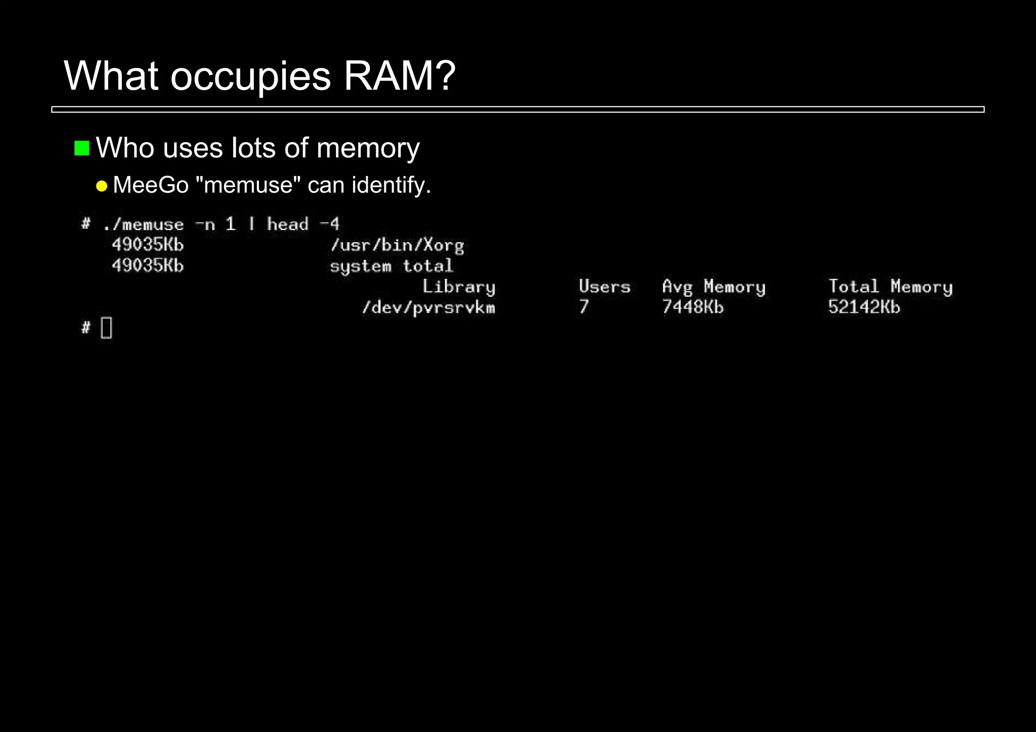 What occupies RAM?
 Who uses lots of memory
  MeeGo "memuse" can identify.
 