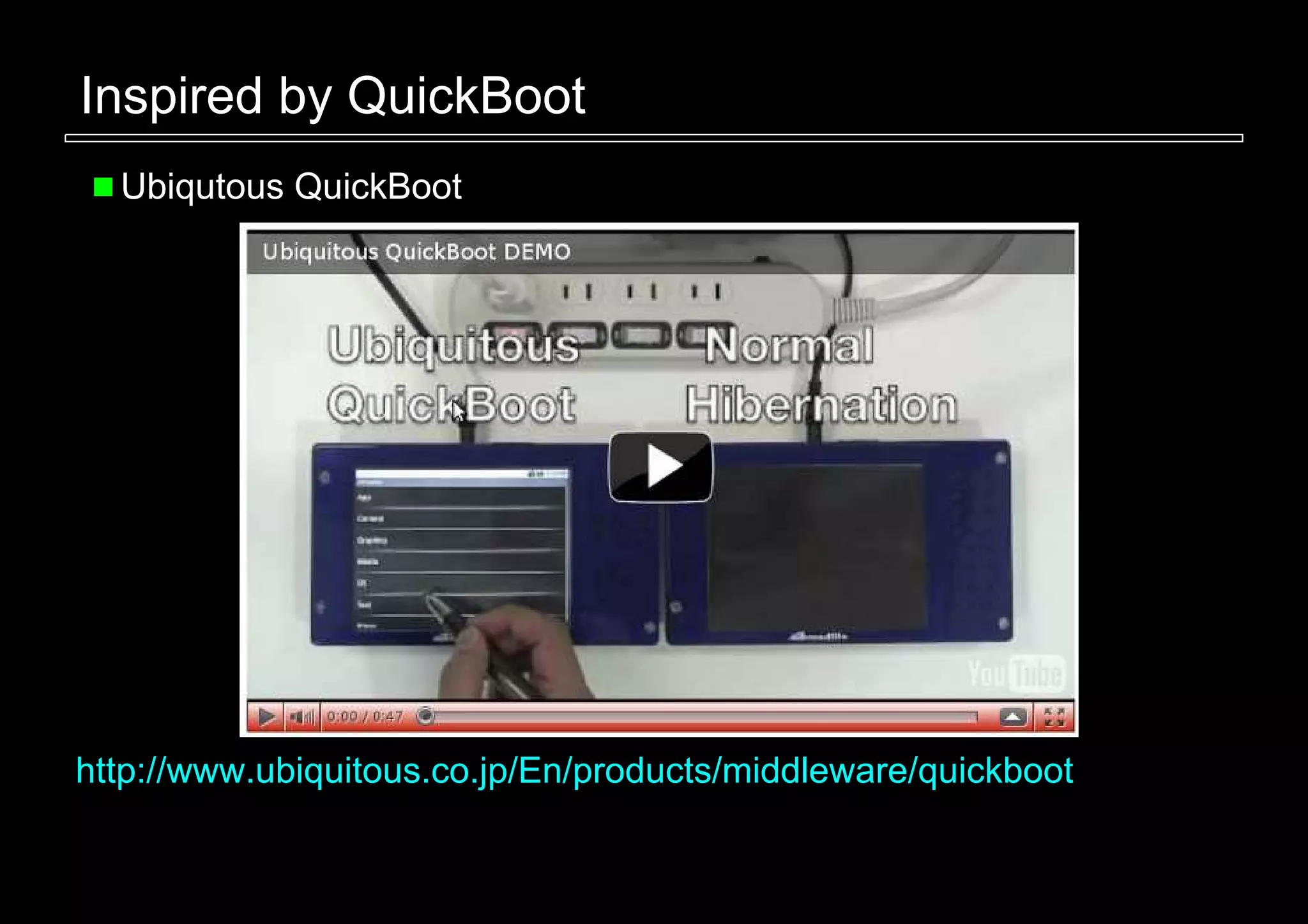 Inspired by QuickBoot
  Ubiqutous QuickBoot




http://www.ubiquitous.co.jp/En/products/middleware/quickboot
 