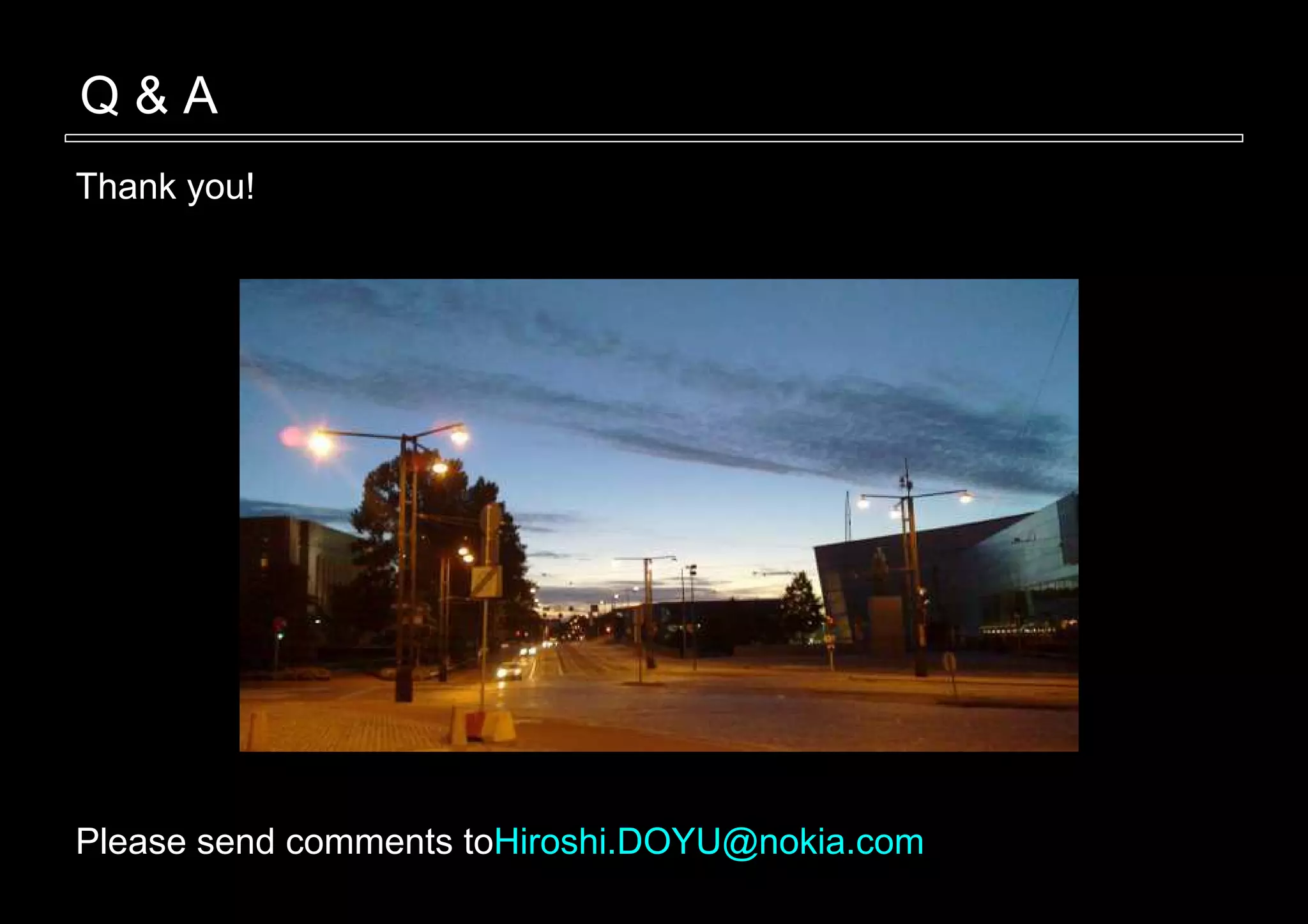 Q&A
Thank you!




Please send comments toHiroshi.DOYU@nokia.com
 