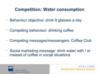 Competition: Water consumption <ul><li>Behaviour objective: drink 8 glasses a day </li></ul><ul><li>Competing behaviour: d...