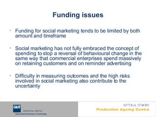 Funding issues <ul><li>Funding for social marketing tends to be limited by both amount and timeframe </li></ul><ul><li>Soc...