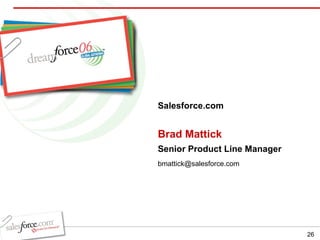 Brad Mattick Senior Product Line Manager Salesforce.com [email_address] 