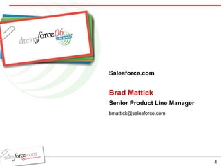 Brad Mattick Senior Product Line Manager Salesforce.com [email_address] 
