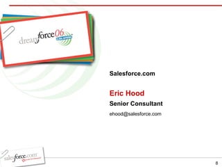 Eric Hood Senior Consultant Salesforce.com [email_address] 