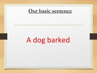 Our basic sentence
A dog barked.
 
