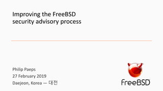 Improving the FreeBSD
security advisory process
Philip Paeps
27 February 2019
Daejeon, Korea — 대전
 