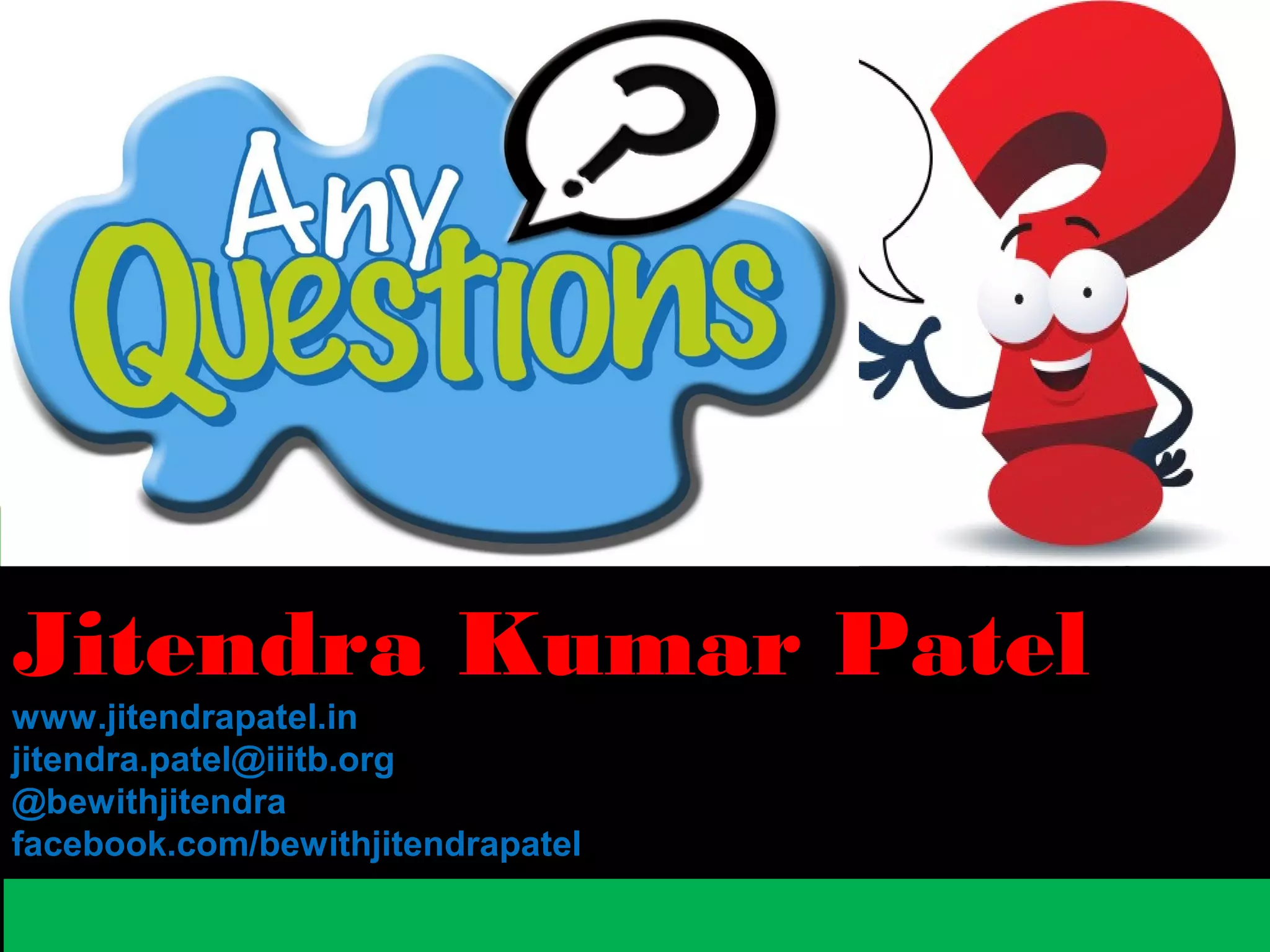 Jitendra Kumar Patel
www.jitendrapatel.in
jitendra.patel@iiitb.org
@bewithjitendra
facebook.com/bewithjitendrapatel
 