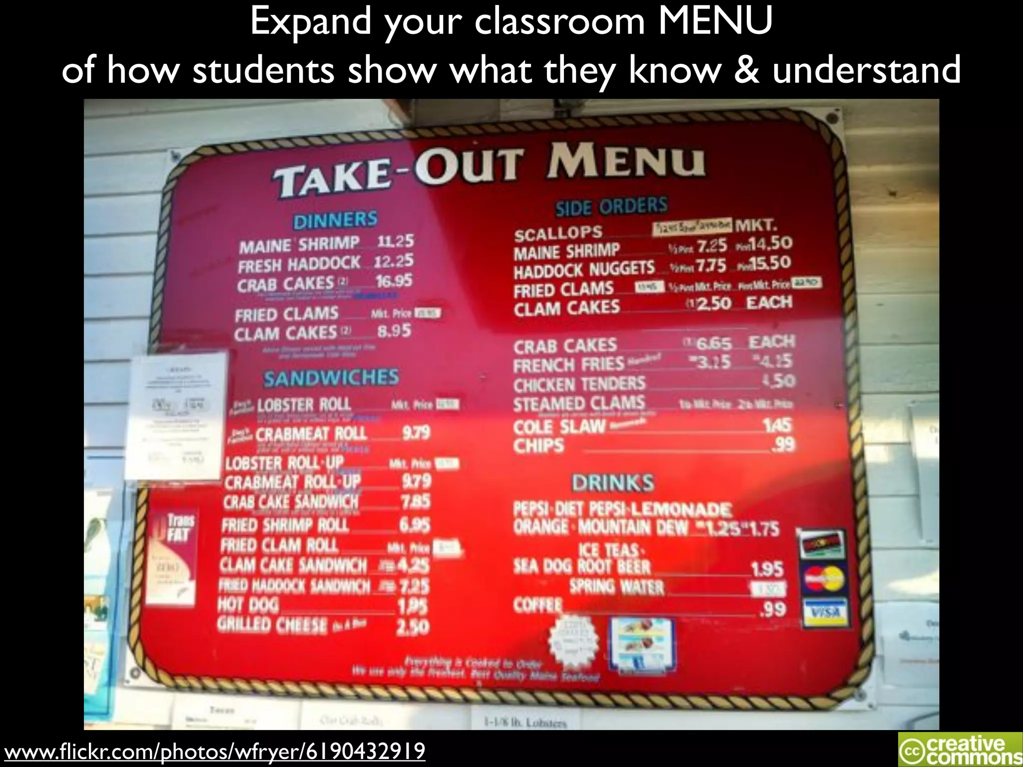 Expand your classroom MENU!
of how students show what they know & understand

www.ﬂickr.com/photos/wfryer/6190432919

 