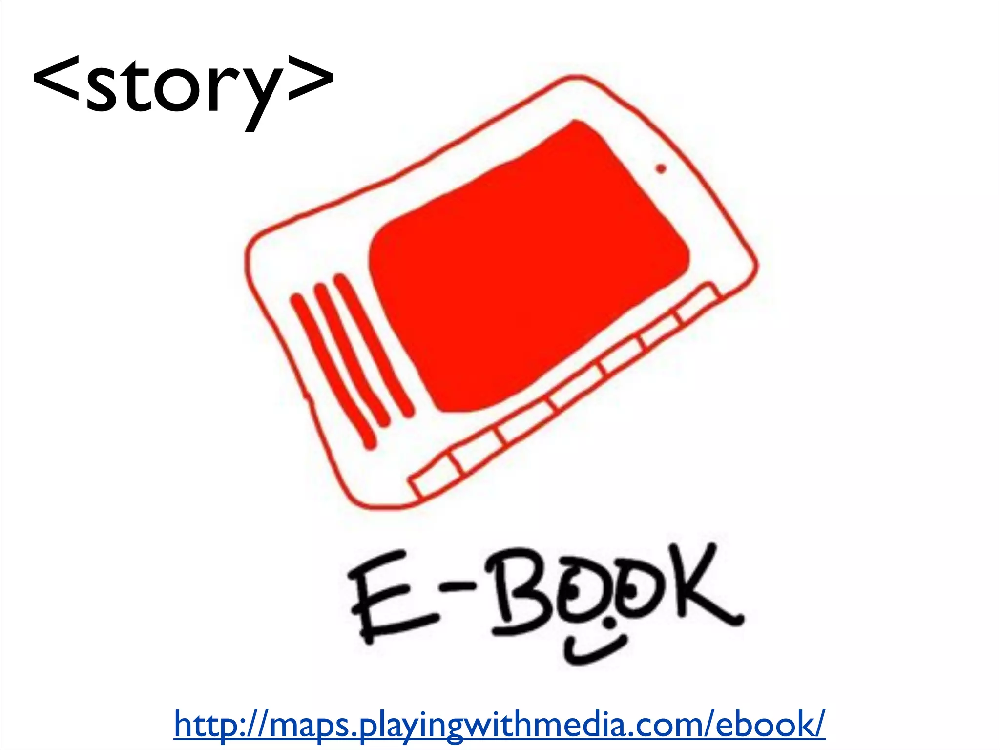 <story>

http://maps.playingwithmedia.com/ebook/

 
