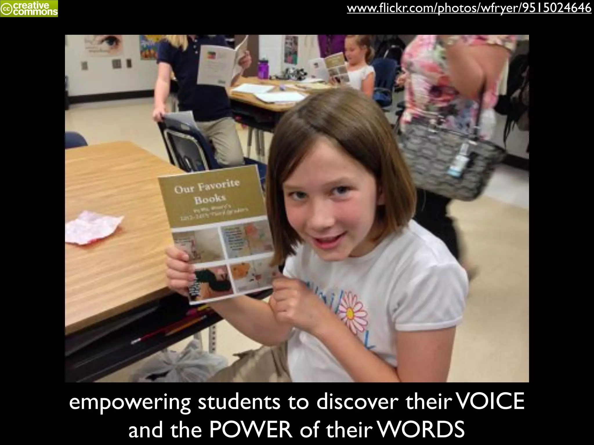 www.ﬂickr.com/photos/wfryer/9515024646

empowering students to discover their VOICE!
and the POWER of their WORDS

 