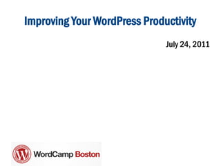 Improving Your WordPress Productivity
                              July 24, 2011
 