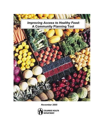 Improving Access to Healthy Food:
   A Community Planning Tool




        November 2005

          COLUMBUS HEALTH
          DEPARTMENT
 