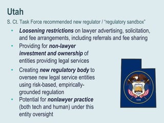 Utah
• Loosening restrictions on lawyer advertising, solicitation,
and fee arrangements, including referrals and fee shari...