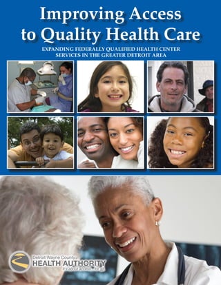 Improving Access
to Quality Health Care
  ExpAndIng FEdErAlly QuAlIFIEd HEAltH CEntEr
      SErvICES In tHE grEAtEr dEtroIt ArEA
 