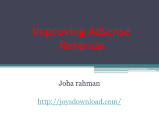 Improving Adsense
    Revenue


      Joha rahman

http://joysdownload.com/
 