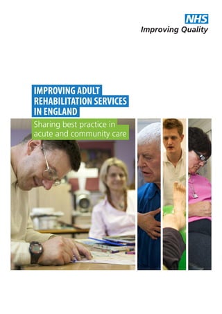 Improving Quality
NHS
Sharing best practice in
acute and community care
IMPROVING ADULT
REHABILITATION SERVICES
IN ENGLAND
 