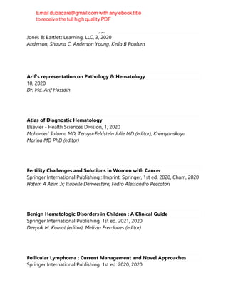 Anderson’s Atlas of Hematology, Third Edition
Jones & Bartlett Learning, LLC, 3, 2020
Anderson, Shauna C. Anderson Young, Keila B Poulsen
Arif's representation on Pathology & Hematology
10, 2020
Dr. Md. Arif Hossain
Atlas of Diagnostic Hematology
Elsevier - Health Sciences Division, 1, 2020
Mohamed Salama MD, Teruya-Feldstein Julie MD (editor), Kremyanskaya
Marina MD PhD (editor)
Fertility Challenges and Solutions in Women with Cancer
Springer International Publishing : Imprint: Springer, 1st ed. 2020, Cham, 2020
Hatem A Azim Jr; Isabelle Demeestere; Fedro Alessandro Peccatori
Benign Hematologic Disorders in Children : A Clinical Guide
Springer International Publishing, 1st ed. 2021, 2020
Deepak M. Kamat (editor), Melissa Frei-Jones (editor)
Follicular Lymphoma : Current Management and Novel Approaches
Springer International Publishing, 1st ed. 2020, 2020
 