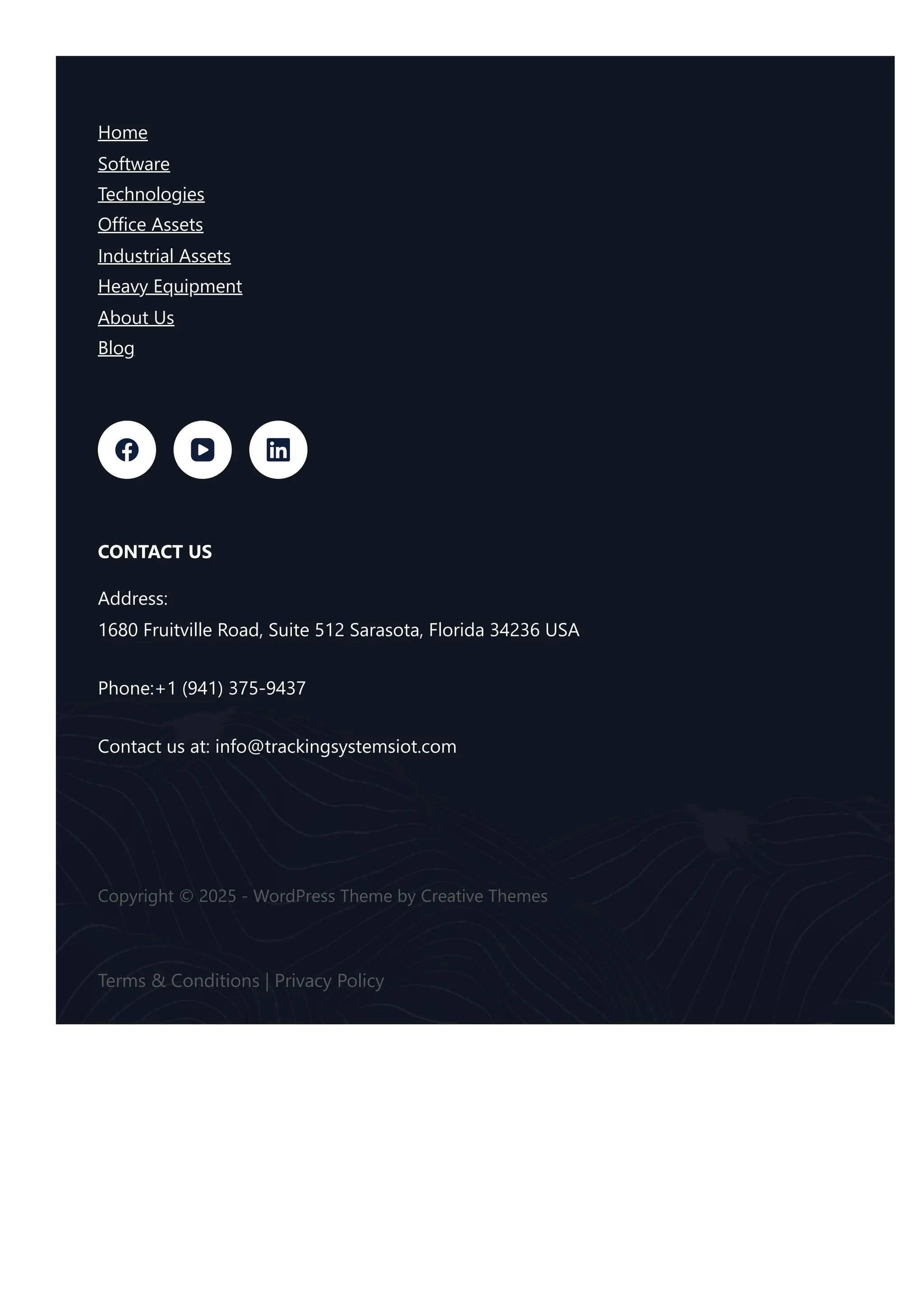 Home
Software
Technologies
Office Assets
Industrial Assets
Heavy Equipment
About Us
Blog
CONTACT US
Address:
1680 Fruitville Road, Suite 512 Sarasota, Florida 34236 USA
Phone:+1 (941) 375-9437
Contact us at: info@trackingsystemsiot.com
Copyright © 2025 - WordPress Theme by Creative Themes
Terms & Conditions | Privacy Policy
 