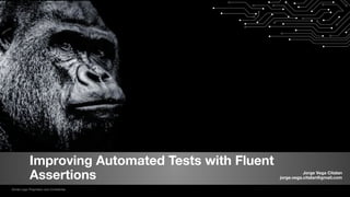 Gorilla Logic Proprietary and Conﬁdential
Improving Automated Tests with Fluent
Assertions Jorge Vega Citalan
jorge.vega.citalan@gmail.com
 