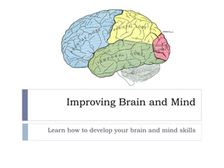 Improving Brain and Mind Learn how to develop your brain and mind skills 