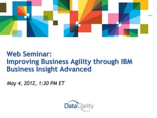 Web Seminar:
Improving Business Agility through IBM
Business Insight Advanced
May 4, 2012, 1:30 PM ET
 