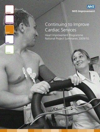NHS
CANCER
                                   NHS Improvement



DIAGNOSTICS

              Continuing to Improve
HEART
              Cardiac Services
              Heart Improvement Programme
              National Project Summaries 2009/10
LUNG




STROKE
 