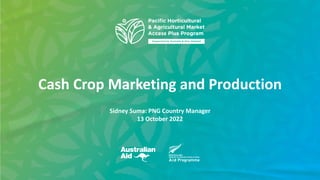 Sidney Suma: PNG Country Manager
13 October 2022
Cash Crop Marketing and Production
 