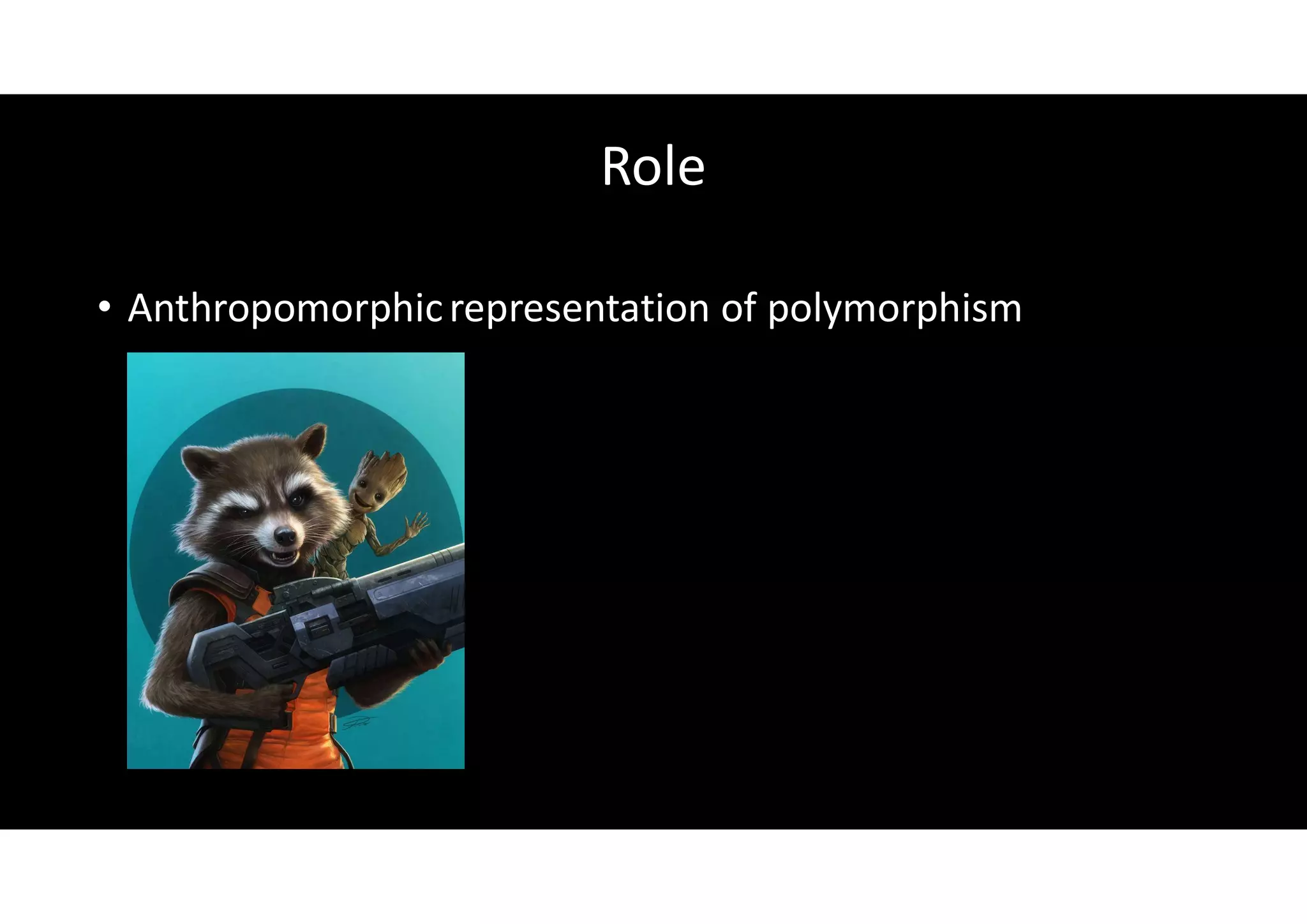 Role
• Anthropomorphicrepresentation of polymorphism
 