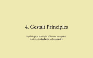 4. Gestalt Principles 
Psychological principles of human perception. 
An intro to similarity and proximity. 
 