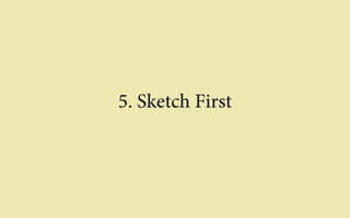 5. Sketch First 
 
