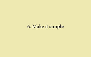 6. Make it simple 
 