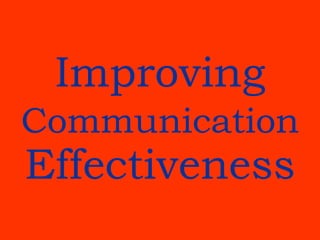Improving
Communication
Effectiveness
 