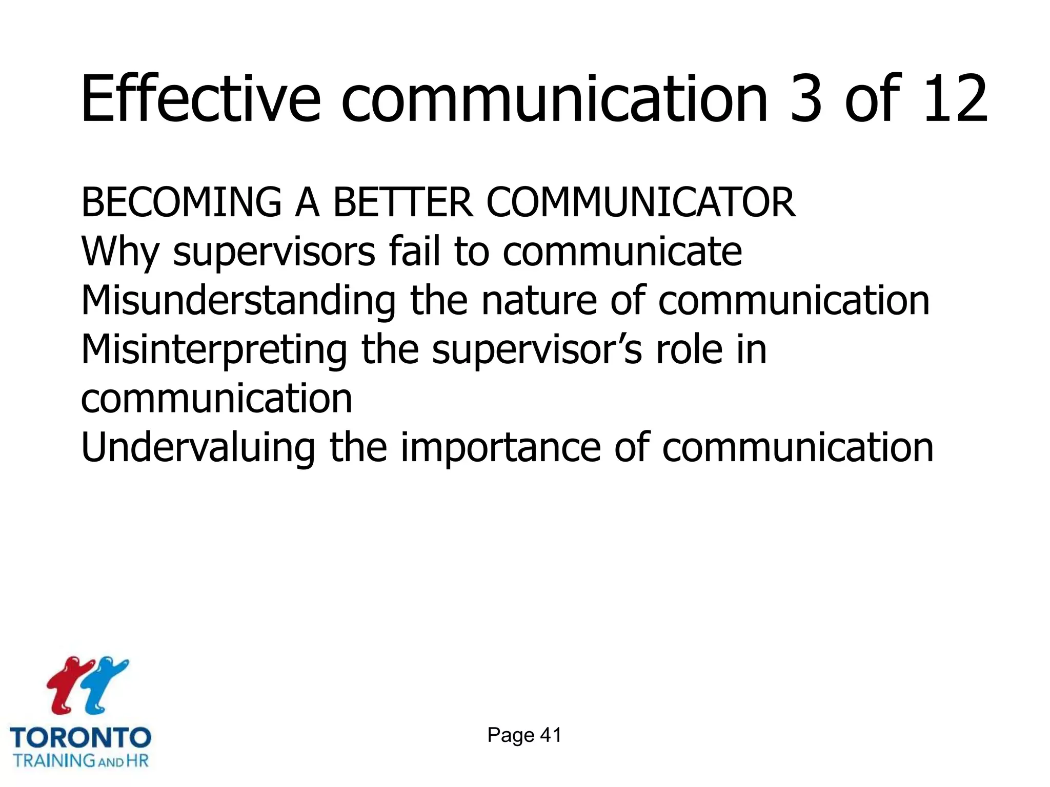 Page 39Effective communication 1 of 12 Communicate using a conversational styleAsk open-ended questions then stop talkingListen with your eyes, ears and heartProvide regular frequent feedback, recognition and praiseAvoid bundling grievances