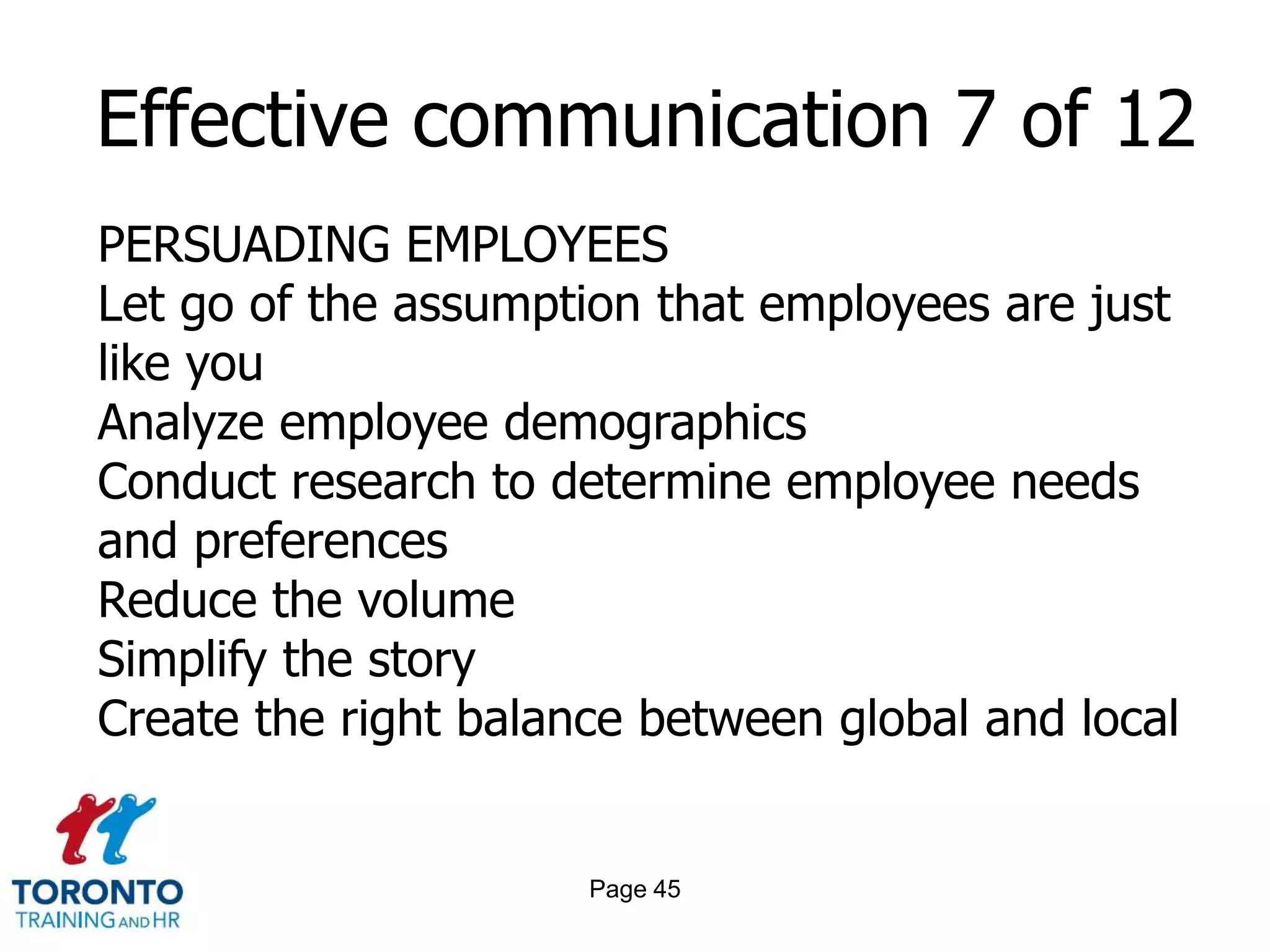 Page 43Effective communication 5 of 12 BECOMING A BETTER COMMUNICATORBe yourselfUse examplesDon’t be afraid to repeat yourselfRemember GoldilocksBe consistentDon’t take cheap shotsIf you don’t know, say soRemember, shorter is better 