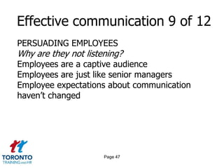 Page 45Effective communication 7 of 12 PERSUADING EMPLOYEESLet go of the assumption that employees are just like youAnalyze employee demographicsConduct research to determine employee needs and preferencesReduce the volumeSimplify the storyCreate the right balance between global and local