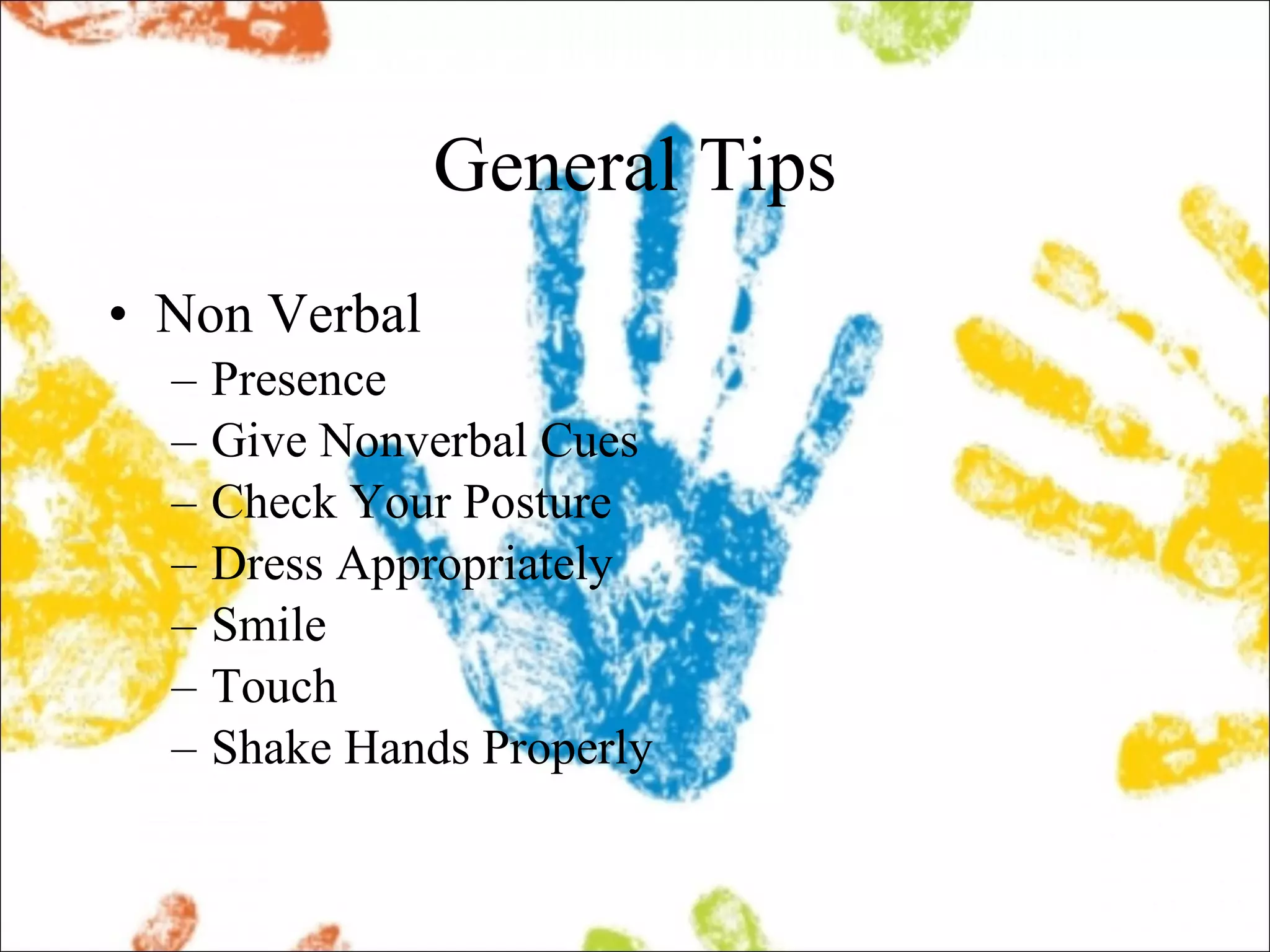 General Tips Non Verbal Presence Give Nonverbal Cues Check Your Posture  Dress Appropriately Smile Touch Shake Hands Properly 