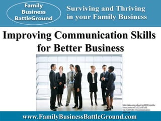 Improving Communication Skills  for Better Business www.FamilyBusinessBattleGround.com   http://jpkc.ccnu.edu.cn/xj/2008/yyjxl/kecheng/material/%E5%9B%BE%E7%89%87/10-communication-skills.jpg   