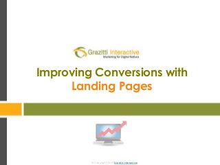 © Copyright 2013 Grazitti Interactive
© Copyright 2013 Grazitti Interactive
Improving Conversions with
Landing Pages
 