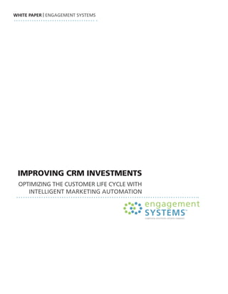WHITE PAPER | ENGAGEMENT SYSTEMS




 improving crm investments
 opTiMiziNG ThE cuSToMEr lifE cYclE wiTh
    iNTElliGENT MArkETiNG AuToMATioN
 