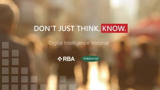 A Digital and Technology Consultancy
DON’T JUST THINK. KNOW.
Digital Intelligence Webinar
 