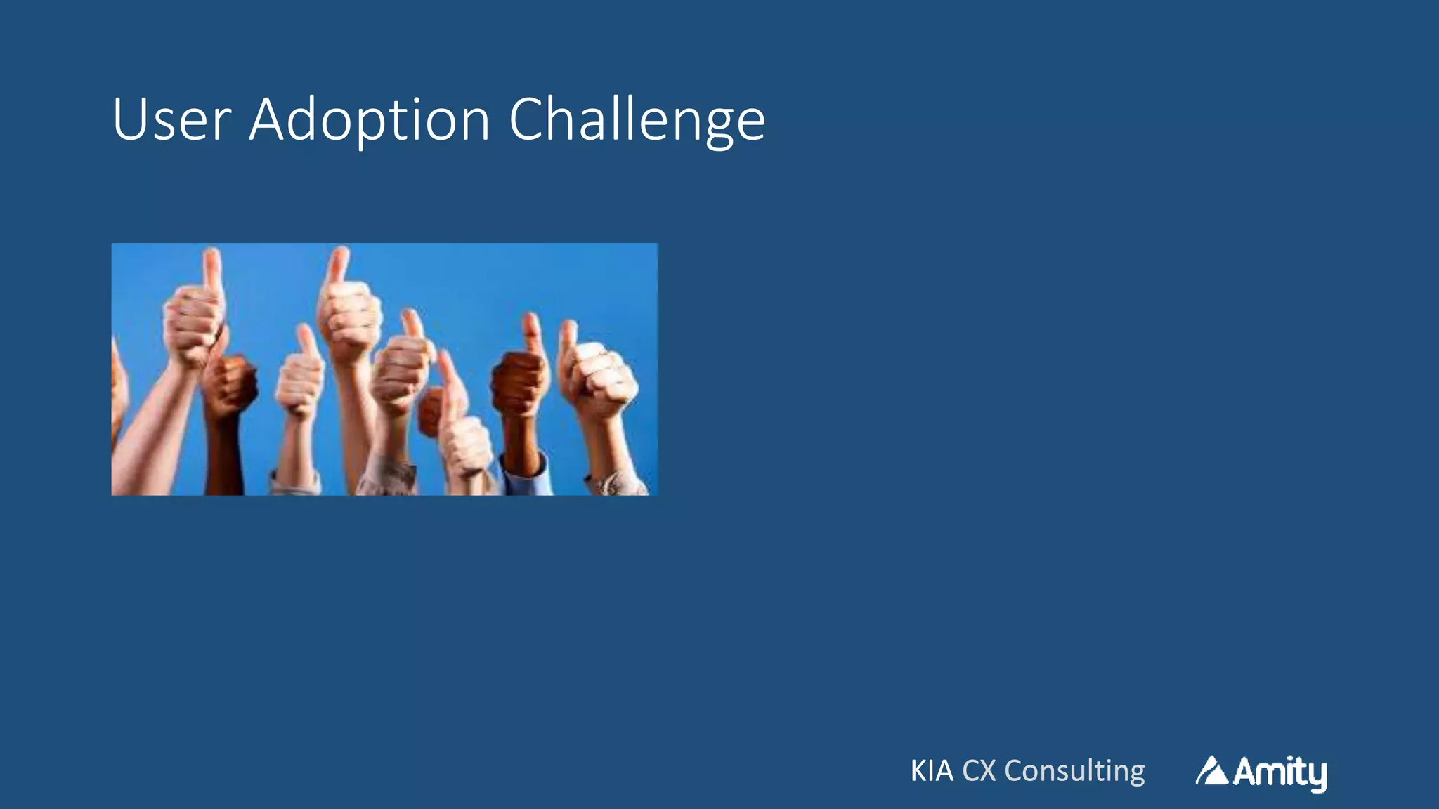 KIA CX ConsultingKIA CX Consulting
User Adoption Challenge
 