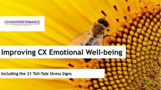 Including the 21 Tell-Tale Stress Signs
Improving CX Emotional Well-being
 