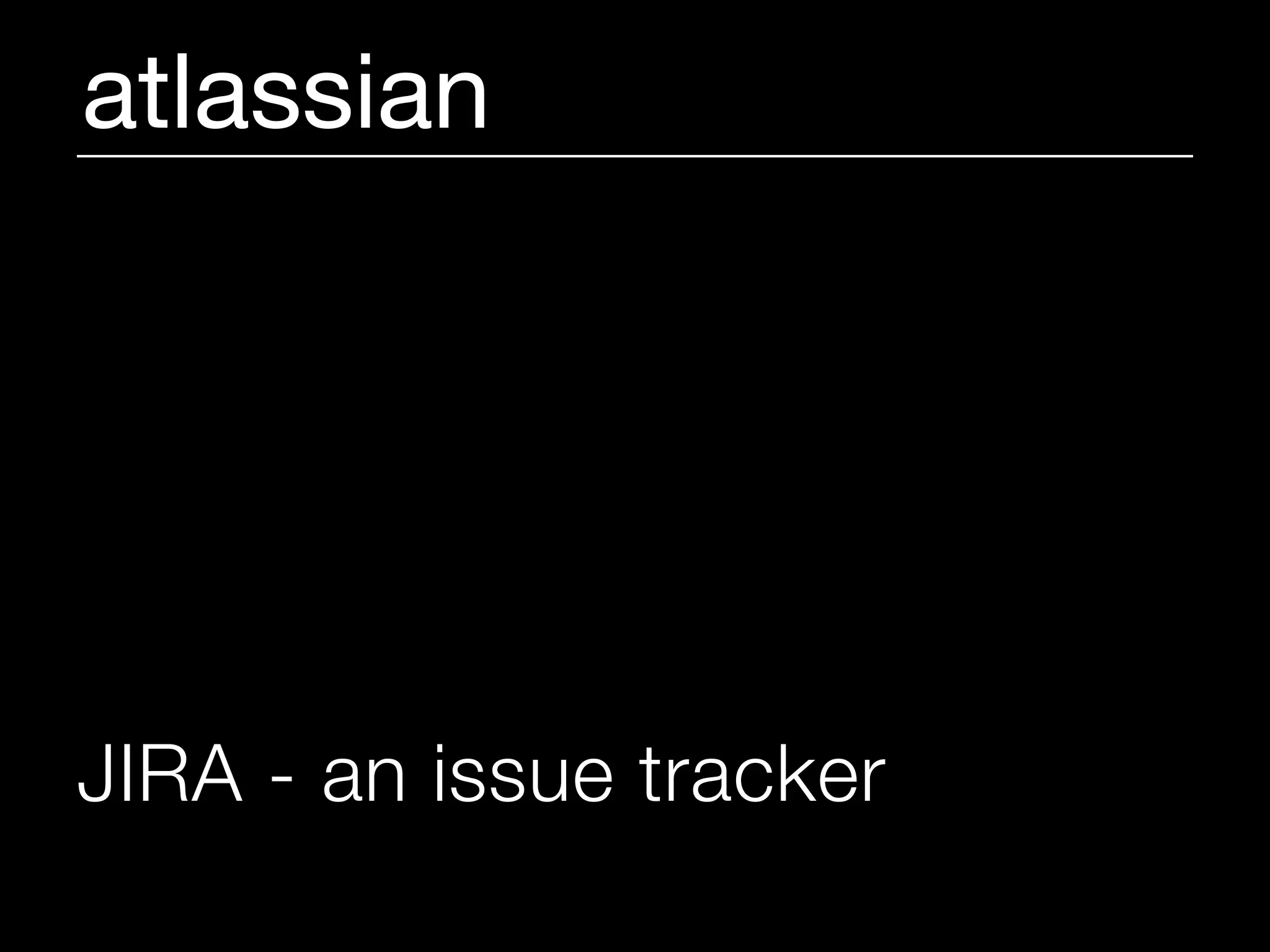 atlassian




JIRA - an issue tracker
 