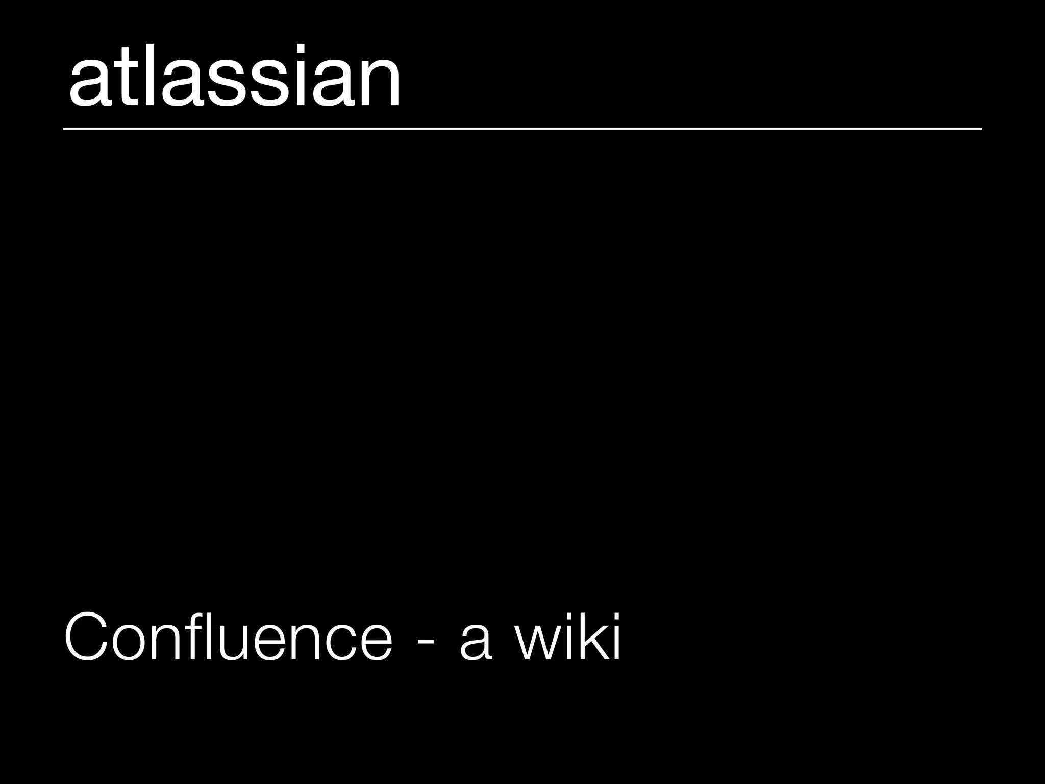 atlassian




Confluence - a wiki
 